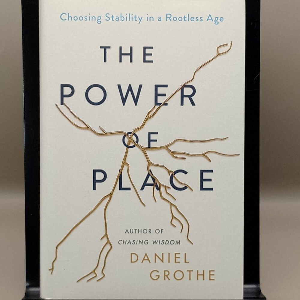 The Power of Place Choosing Stability in a Rootless Age by Daniel Grothe hardcov